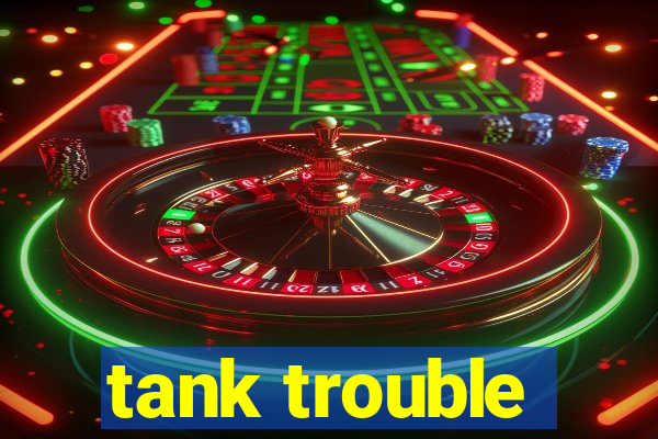 tank trouble